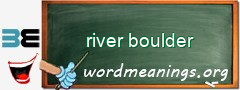 WordMeaning blackboard for river boulder